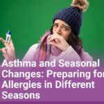 Asthma and Seasonal Changes Preparing for Allergies in Different Seasons